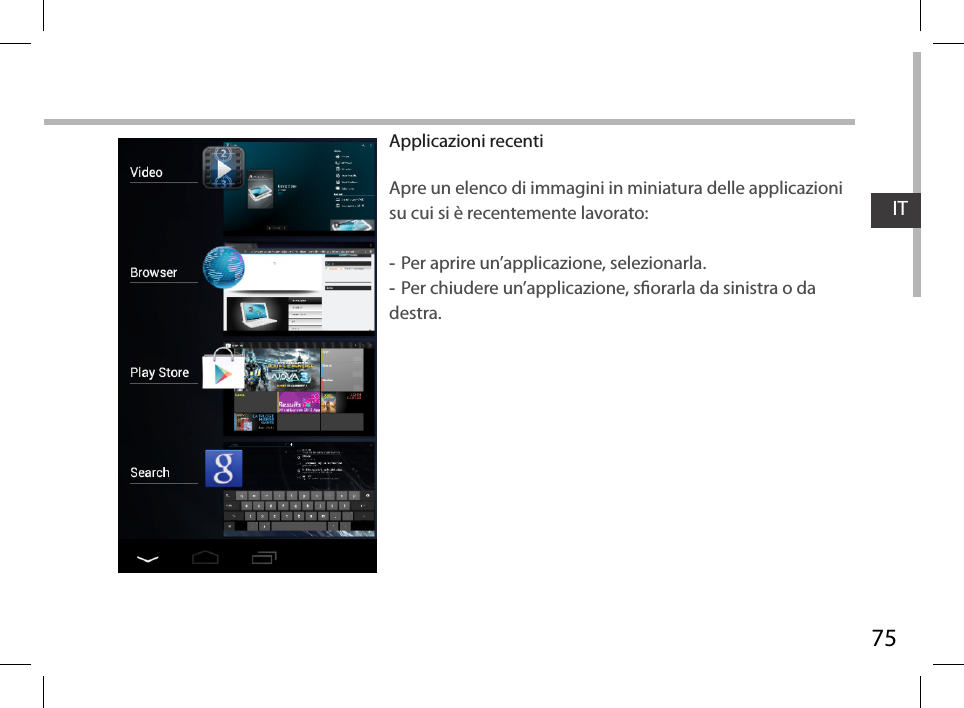 75ITApplicazioni recentiApre un elenco di immagini in miniatura delle applicazioni su cui si è recentemente lavorato: -Per aprire un’applicazione, selezionarla.  -Per chiudere un’applicazione, sorarla da sinistra o da destra.