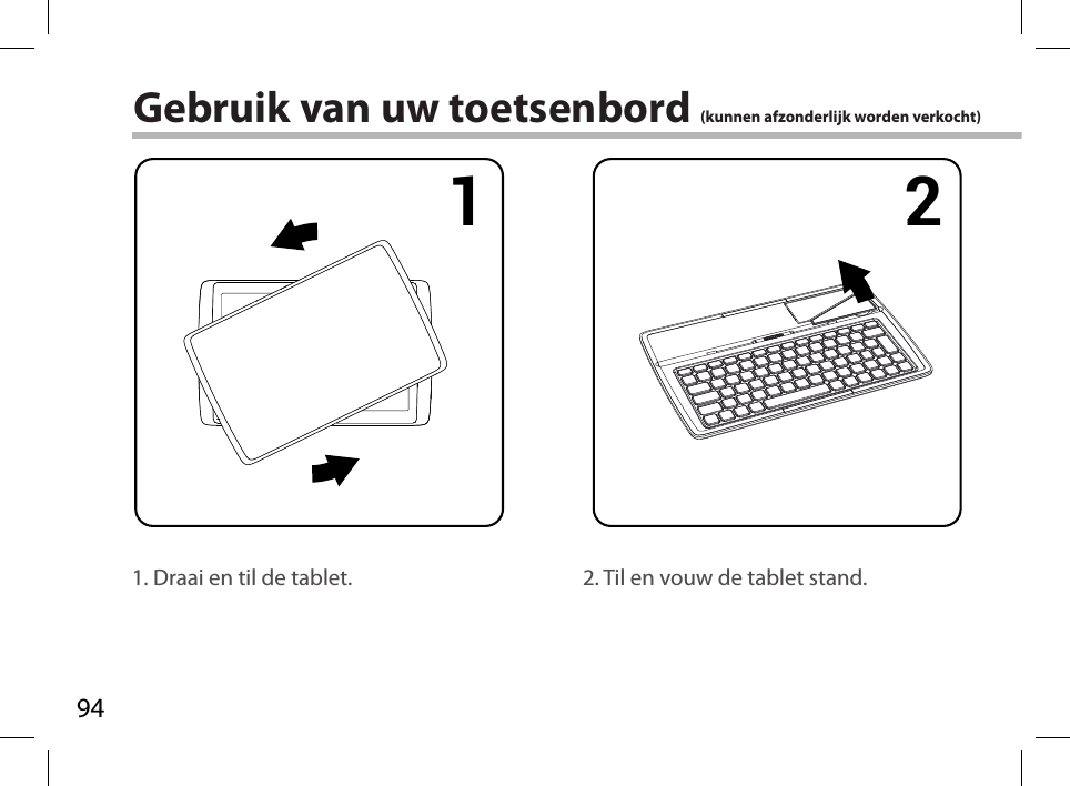 941 2 3 4Gebruik van uw toetsenbord (kunnen afzonderlijk worden verkocht)1. Draai en til de tablet. 2. Til en vouw de tablet stand.