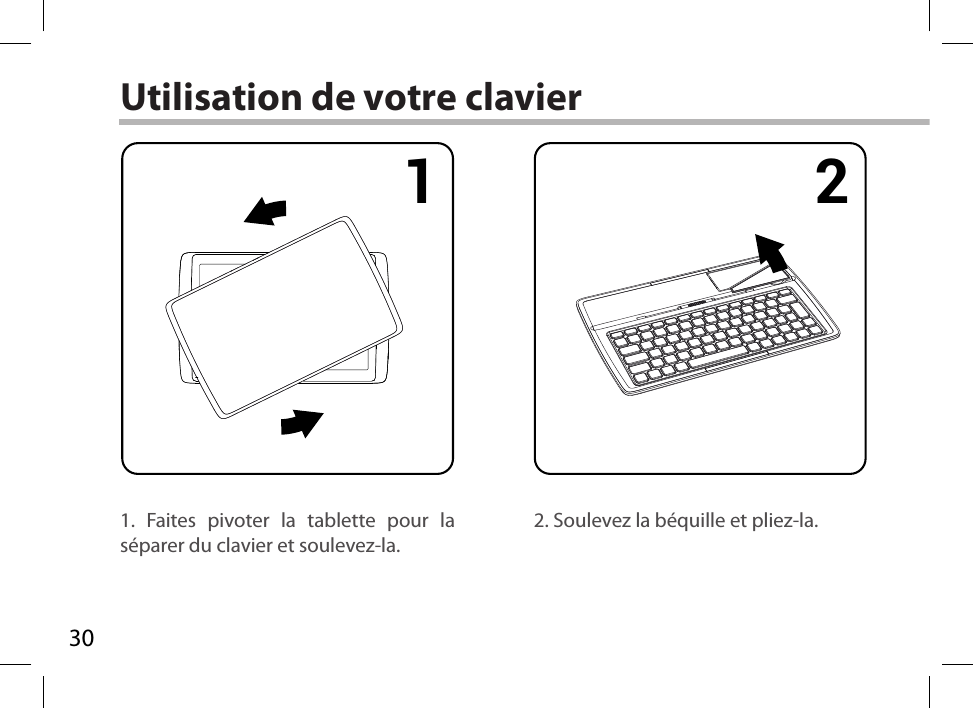 301 2 3 4Utilisation de votre clavier1. Faites pivoter la tablette pour la séparer du clavier et soulevez-la.2. Soulevez la béquille et pliez-la.