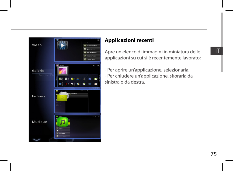 75ITApplicazioni recentiApre un elenco di immagini in miniatura delle applicazioni su cui si è recentemente lavorato:- Per aprire un’applicazione, selezionarla. - Per chiudere un’applicazione, sorarla da sinistra o da destra.