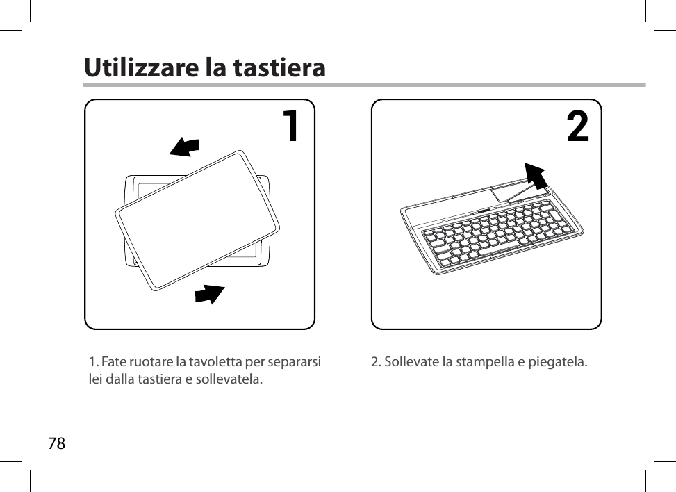 781 2 3 4Utilizzare la tastiera1. Fate ruotare la tavoletta per separarsi lei dalla tastiera e sollevatela.2. Sollevate la stampella e piegatela.