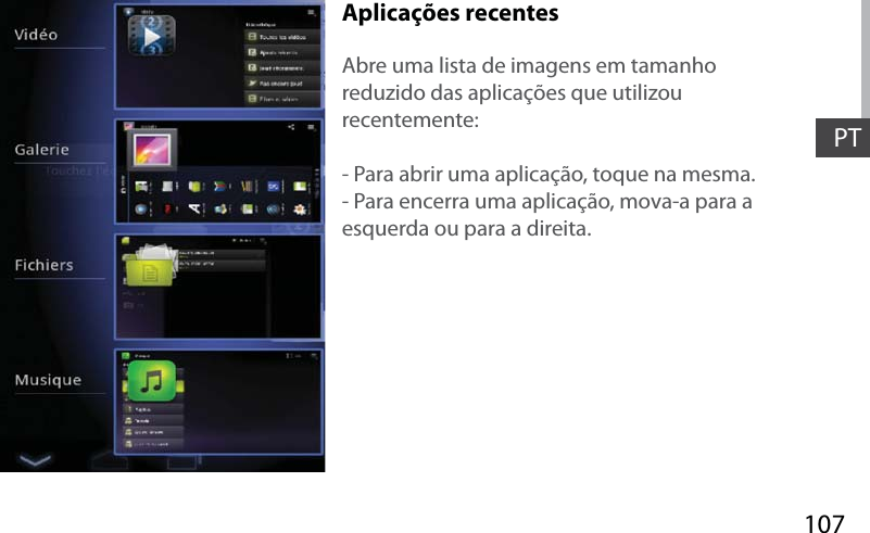 107PTAplicações recentesAbre uma lista de imagens em tamanho reduzido das aplicações que utilizou recentemente:- Para abrir uma aplicação, toque na mesma. - Para encerra uma aplicação, mova-a para a esquerda ou para a direita.