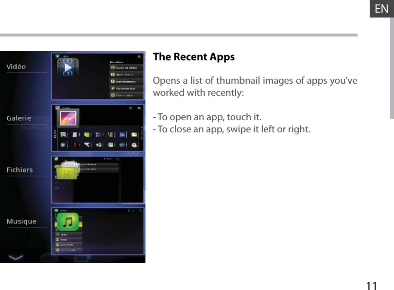 11ENThe Recent AppsOpens a list of thumbnail images of apps you’ve worked with recently:- To open an app, touch it. - To close an app, swipe it left or right.