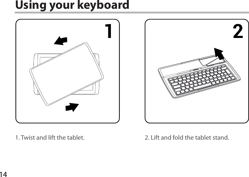 141 2Using your keyboard1. Twist and lift the tablet. 2. Lift and fold the tablet stand.