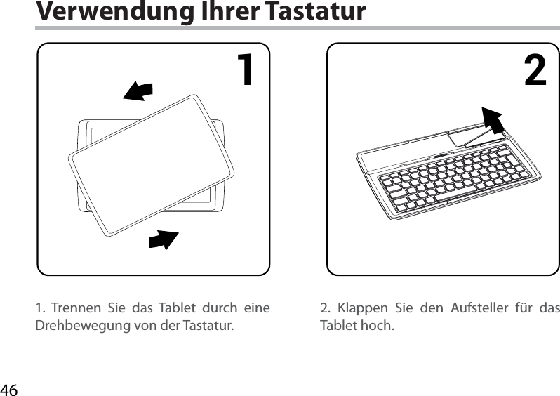 461 2Verwendung Ihrer Tastatur1. Trennen Sie das Tablet durch eine Drehbewegung von der Tastatur.2. Klappen Sie den Aufsteller für das Tablet hoch.