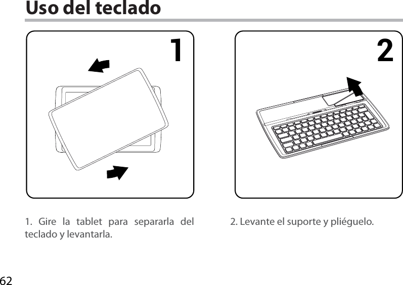 621 2Uso del teclado1. Gire la tablet para separarla del teclado y levantarla.2. Levante el suporte y pliéguelo.
