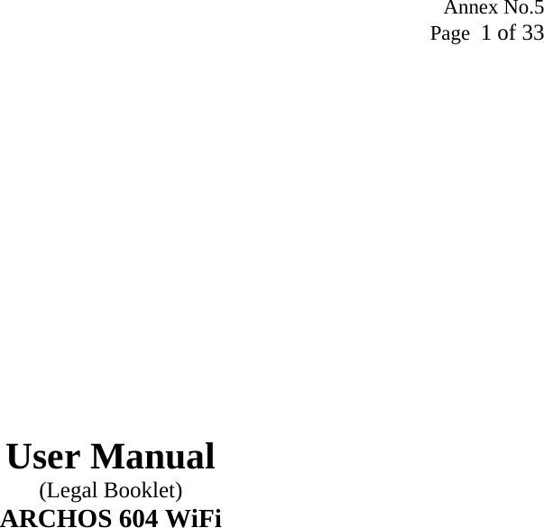 Annex No.5 Page  1 of 33                User Manual (Legal Booklet) ARCHOS 604 WiFi  