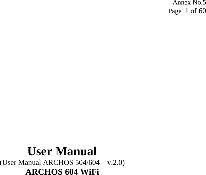 Annex No.5 Page  1 of 60                User Manual (User Manual ARCHOS 504/604 – v.2.0) ARCHOS 604 WiFi  