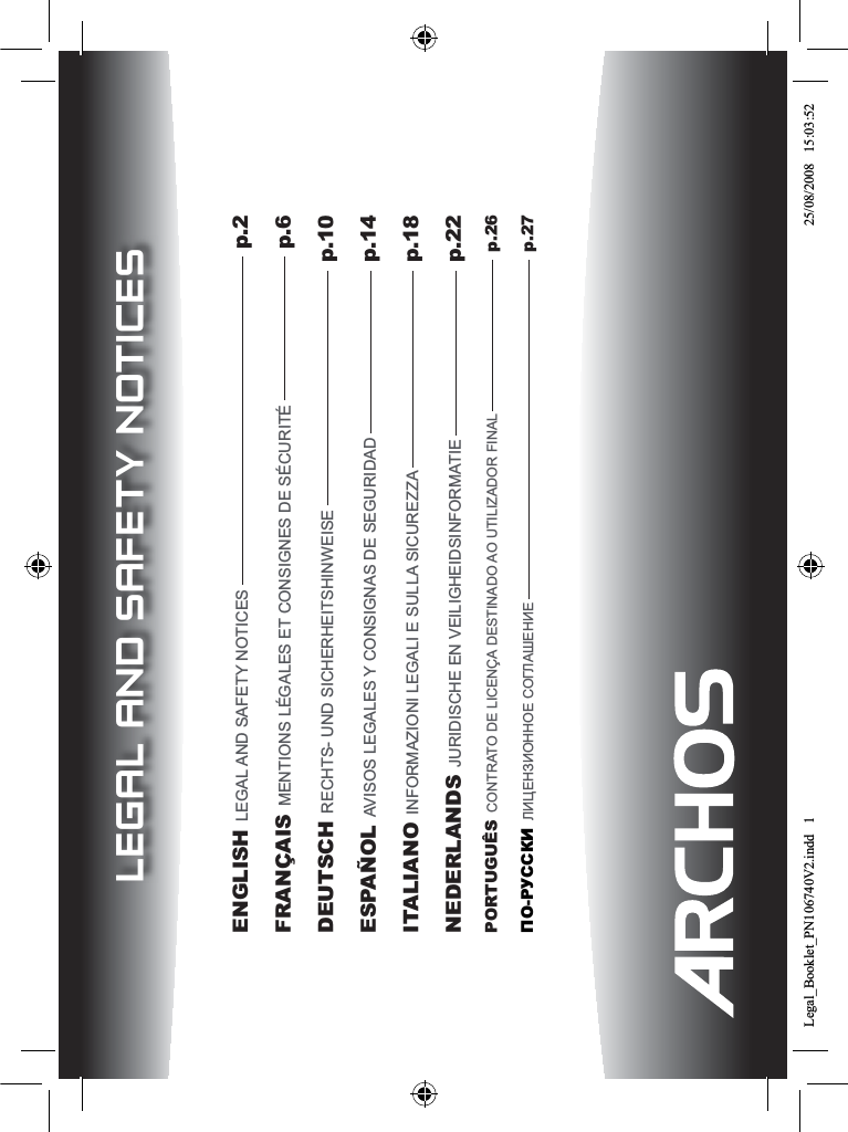 ENGLISH LEGAL AND SAFETY NOTICES      p.2FRANÇAIS MENTIONS LÉGALES ET CONSIGNES DE SÉCURITÉ  p.6DEUTSCH RECHTS- UND SICHERHEITSHINWEISE    p.10ESPAÑOL AVISOS LEGALES Y CONSIGNAS DE SEGURIDAD  p.14ITALIANO INFORMAZIONI LEGALI E SULLA SICUREZZA  p.18NEDERLANDS JURIDISCHE EN VEILIGHEIDSINFORMATIE  p.22PORTUGUÊS CONTRATO DE LICENÇA DESTINADO AO UTILIZADOR FINAL    p.26ПО-РУССКИ ЛИЦЕНЗИОННОЕ СОГЛАШЕНИЕ p.27LEGAL AND SAFETY NOTICESLegal_Booklet_PN106740V2.indd   1 25/08/2008   15:03:52