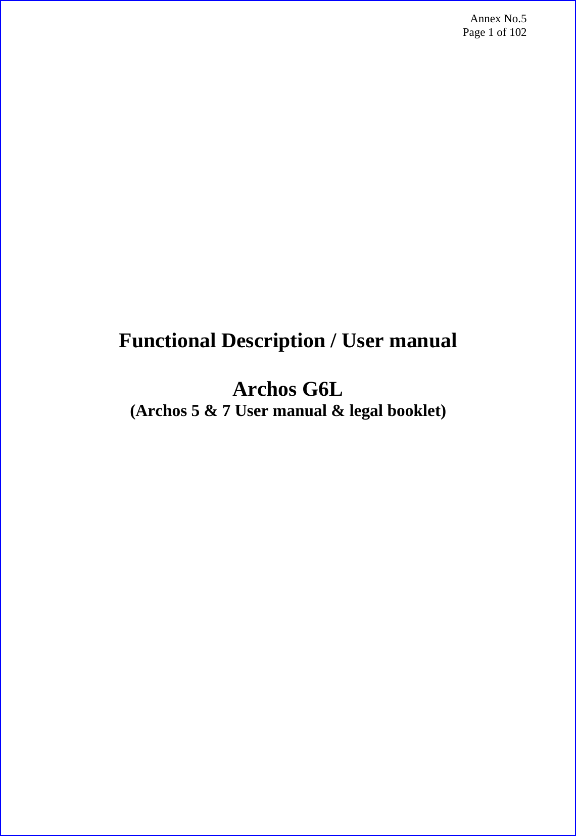 Annex No.5 Page 1 of 102                     Functional Description / User manual  Archos G6L (Archos 5 &amp; 7 User manual &amp; legal booklet) 