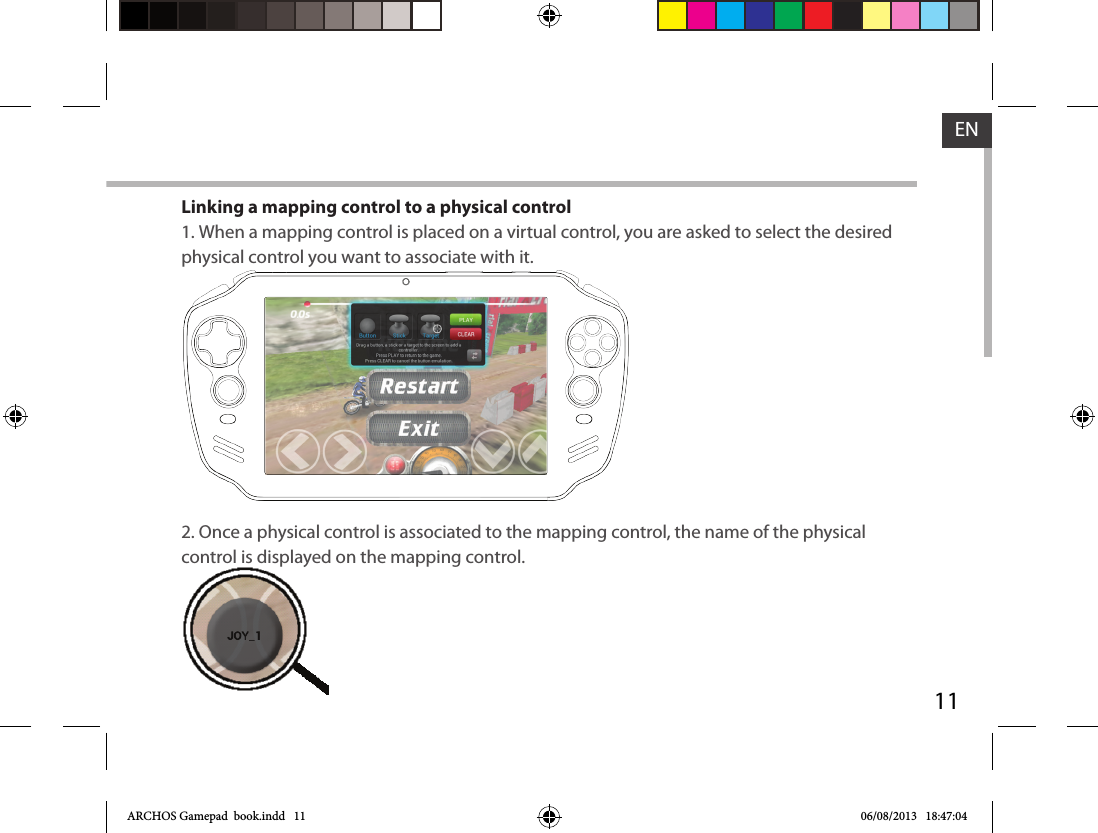 11ENLinking a mapping control to a physical control1. When a mapping control is placed on a virtual control, you are asked to select the desired physical control you want to associate with it.2. Once a physical control is associated to the mapping control, the name of the physical control is displayed on the mapping control.ARCHOS Gamepad  book.indd   11 06/08/2013   18:47:04