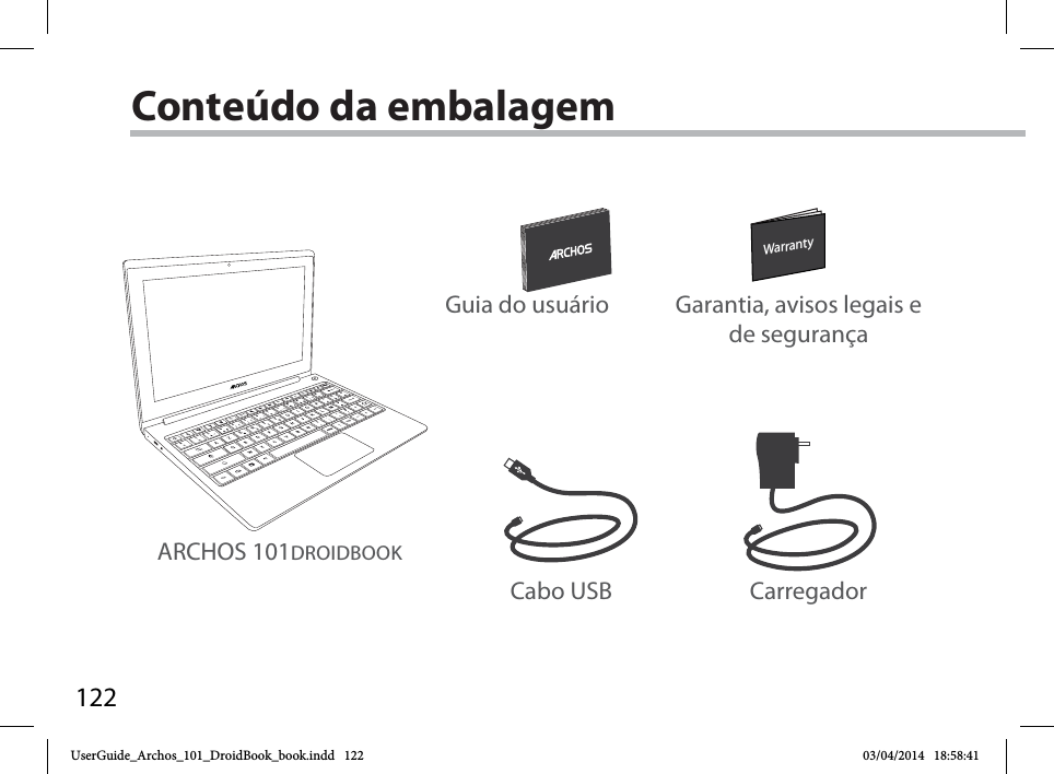 122WarrantyWarrantyConteúdo da embalagemCabo USB CarregadorGuia do usuário Garantia, avisos legais e de segurançaARCHOS 101DROIDBOOKUserGuide_Archos_101_DroidBook_book.indd   122 03/04/2014   18:58:41