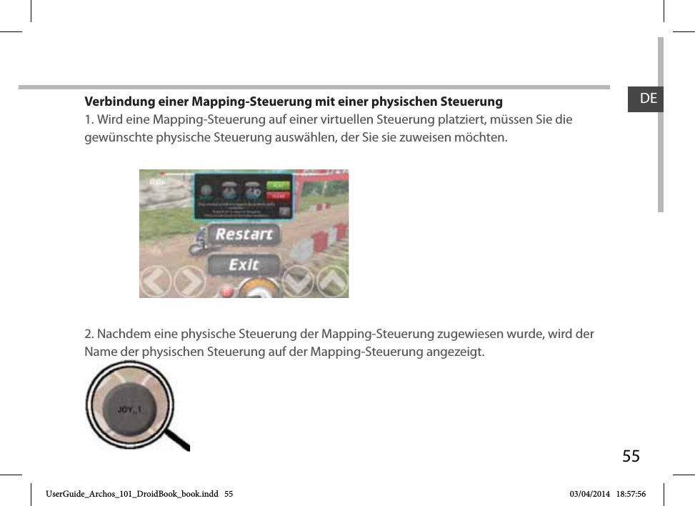 55Verbindung einer Mapping-Steuerung mit einer physischen Steuerung1. Wird eine Mapping-Steuerung auf einer virtuellen Steuerung platziert, müssen Sie die gewünschte physische Steuerung auswählen, der Sie sie zuweisen möchten.2. Nachdem eine physische Steuerung der Mapping-Steuerung zugewiesen wurde, wird der Name der physischen Steuerung auf der Mapping-Steuerung angezeigt.pyDEUserGuide_Archos_101_DroidBook_book.indd   55 03/04/2014   18:57:56