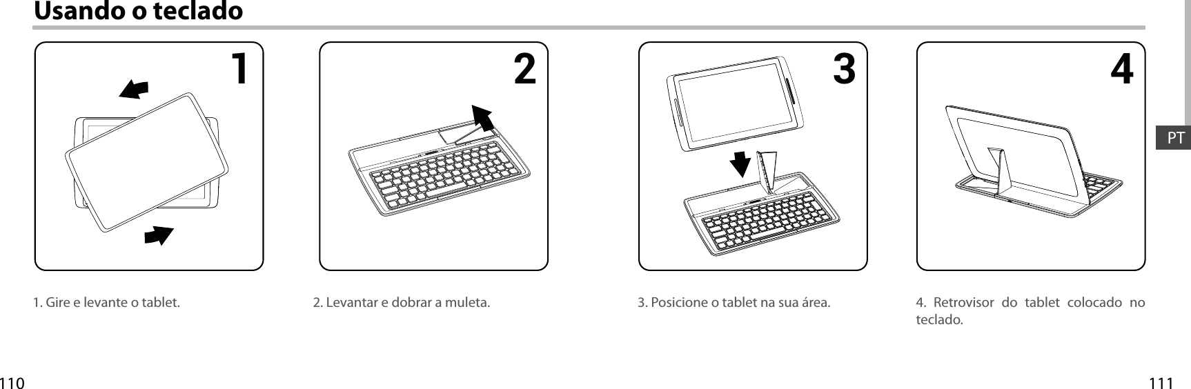 1111101 2 3 4PTUsando o teclado1. Gire e levante o tablet. 4. Retrovisor do tablet colocado no teclado.3. Posicione o tablet na sua área.2. Levantar e dobrar a muleta.