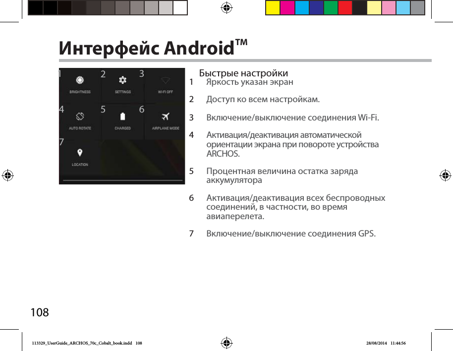 1081246735Интерфейс AndroidTMБыстрые настройки1Яркость указан экран2Доступ ко всем настройкам.3Включение/выключение соединения Wi-Fi.4Активация/деактивация автоматической ориентации экрана при повороте устройства ARCHOS.5Процентная величина остатка заряда аккумулятора6Активация/деактивация всех беспроводных соединений, в частности, во время авиаперелета.7Включение/выключение соединения GPS.113329_UserGuide_ARCHOS_70c_Cobalt_book.indd   108 28/08/2014   11:44:56