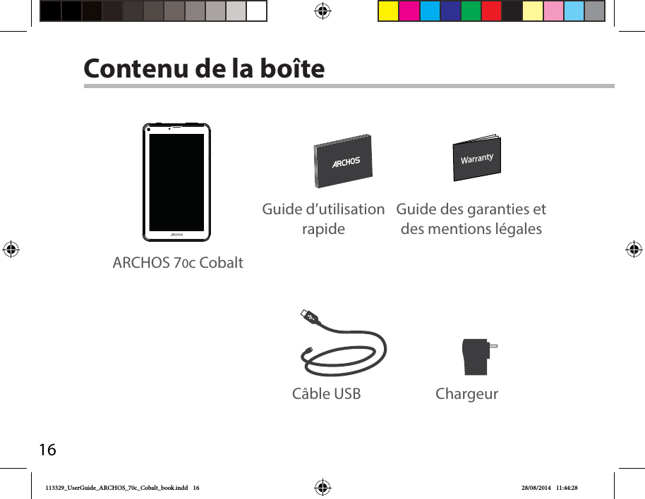 16WarrantyWarrantyContenu de la boîteCâble USB ChargeurGuide d’utilisation rapideGuide des garanties et des mentions légalesARCHOS 70c Cobalt113329_UserGuide_ARCHOS_70c_Cobalt_book.indd   16 28/08/2014   11:44:28