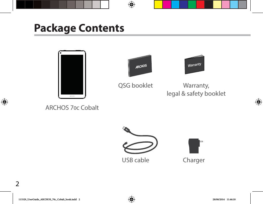 2WarrantyWarrantyUSB cable ChargerQSG booklet Warranty,legal &amp; safety bookletPackage ContentsARCHOS 70c Cobalt113329_UserGuide_ARCHOS_70c_Cobalt_book.indd   2 28/08/2014   11:44:18