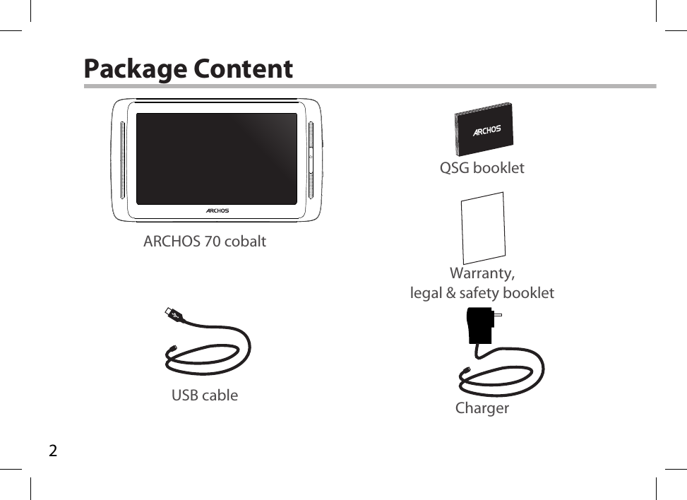 2ARCHOS 70 cobaltUSB cable ChargerQSG bookletWarranty,legal &amp; safety bookletPackage Content