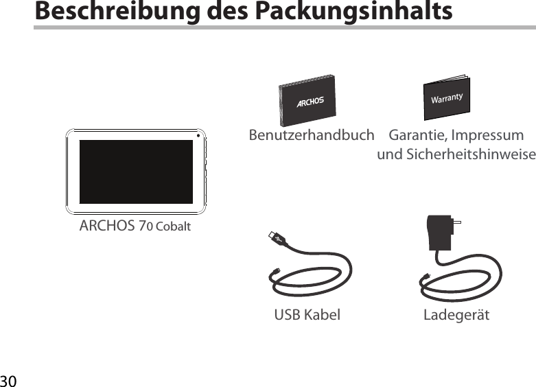 30WarrantyWarrantyBeschreibung des PackungsinhaltsLadegerät Benutzerhandbuch Garantie, Impressum und SicherheitshinweiseUSB KabelARCHOS 70 Cobalt