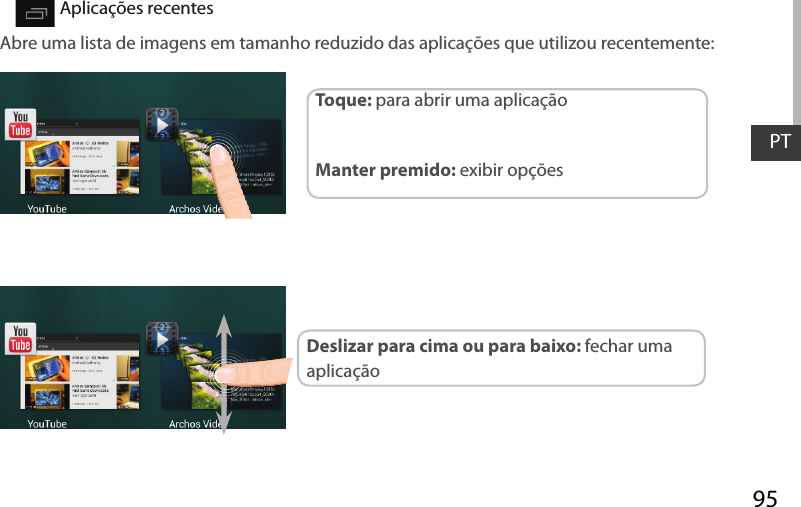 95PTAs Denições rápidas Aplicações recentesAbre uma lista de imagens em tamanho reduzido das aplicações que utilizou recentemente:Toque: para abrir uma aplicação Manter premido: exibir opçõesDeslizar para cima ou para baixo: fechar uma aplicação