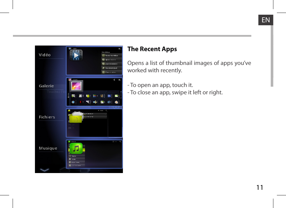11ENThe Recent AppsOpens a list of thumbnail images of apps you’ve worked with recently.- To open an app, touch it. - To close an app, swipe it left or right.