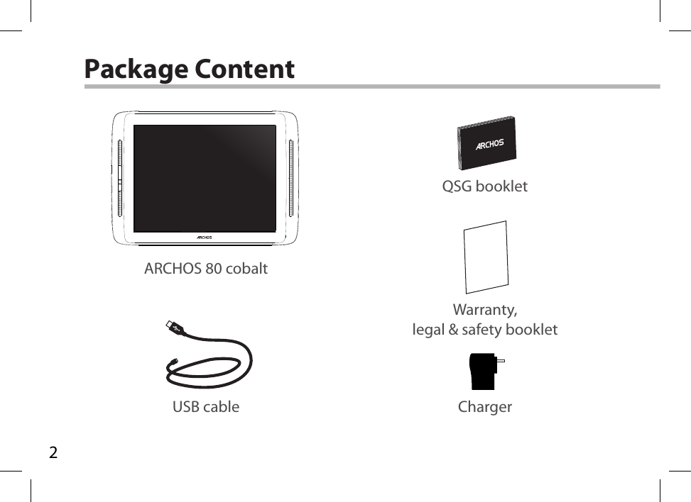 2ARCHOS 80 cobaltUSB cable ChargerQSG bookletWarranty,legal &amp; safety bookletPackage Content