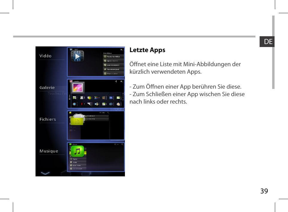 39DELetzte AppsÖnet eine Liste mit Mini-Abbildungen der kürzlich verwendeten Apps. - Zum Önen einer App berühren Sie diese. - Zum Schließen einer App wischen Sie diese nach links oder rechts.
