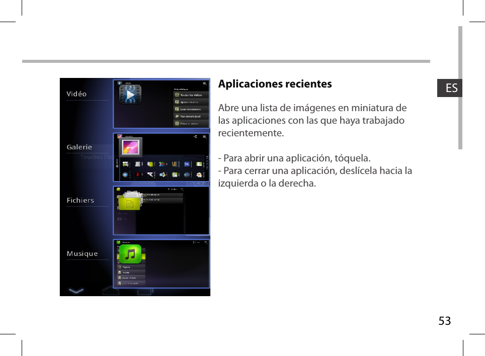 53ESAplicaciones recientesAbre una lista de imágenes en miniatura de las aplicaciones con las que haya trabajado recientemente. - Para abrir una aplicación, tóquela. - Para cerrar una aplicación, deslícela hacia la izquierda o la derecha.