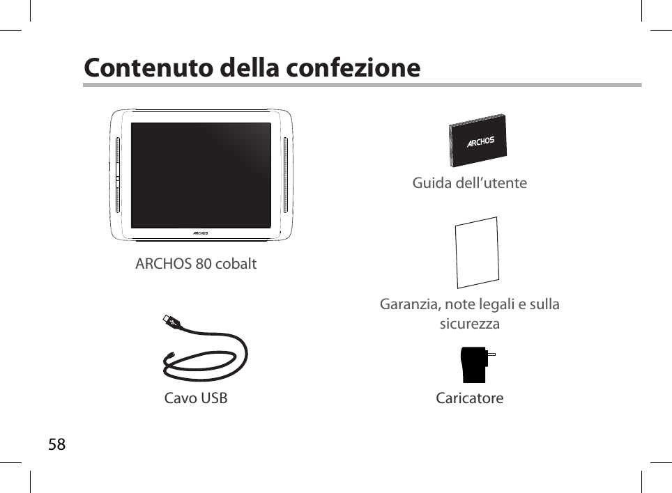 58Contenuto della confezioneARCHOS 80 cobaltCavo USB CaricatoreGuida dell’utenteGaranzia, note legali e sulla sicurezza