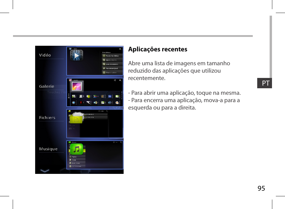 95PTAplicações recentesAbre uma lista de imagens em tamanho reduzido das aplicações que utilizou recentemente. - Para abrir uma aplicação, toque na mesma. - Para encerra uma aplicação, mova-a para a esquerda ou para a direita.