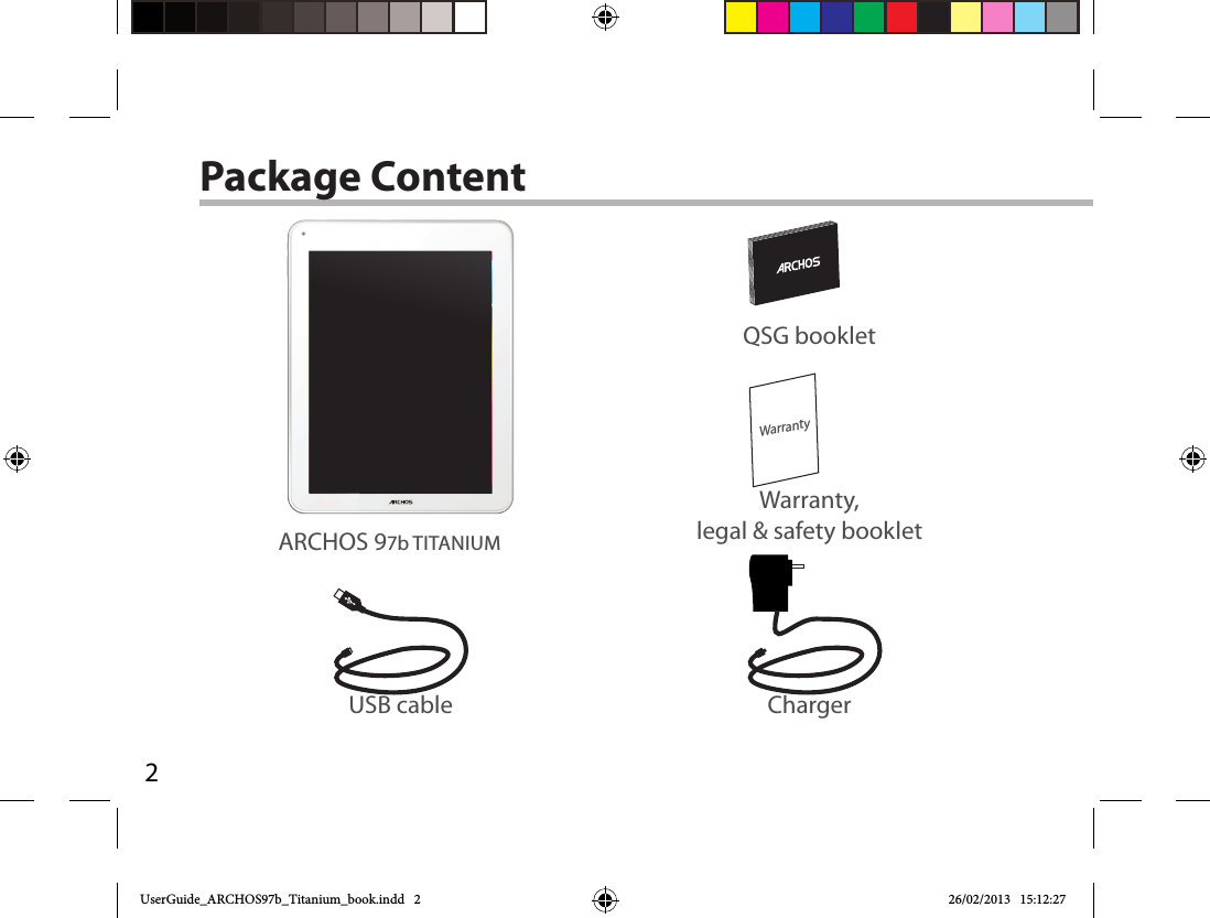 2WarrantyUSB cable ChargerQSG bookletWarranty,legal &amp; safety bookletPackage ContentARCHOS 97b TITANIUM UserGuide_ARCHOS97b_Titanium_book.indd   2 26/02/2013   15:12:27