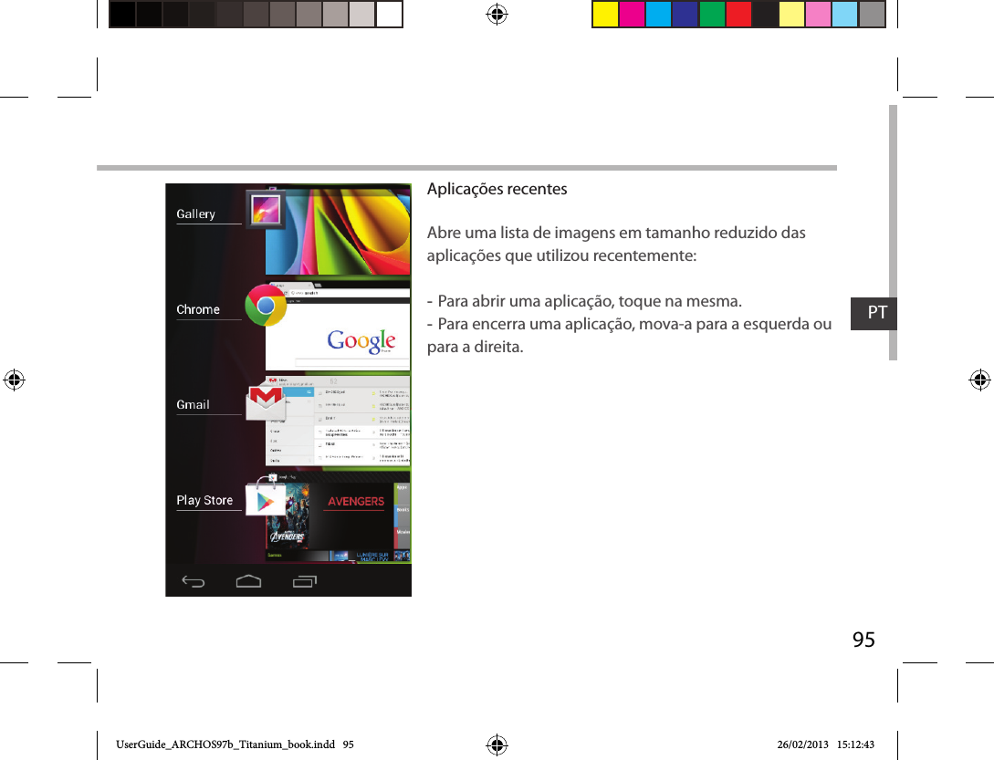 95PTAplicações recentesAbre uma lista de imagens em tamanho reduzido das aplicações que utilizou recentemente: -Para abrir uma aplicação, toque na mesma.  -Para encerra uma aplicação, mova-a para a esquerda ou para a direita.UserGuide_ARCHOS97b_Titanium_book.indd   95 26/02/2013   15:12:43