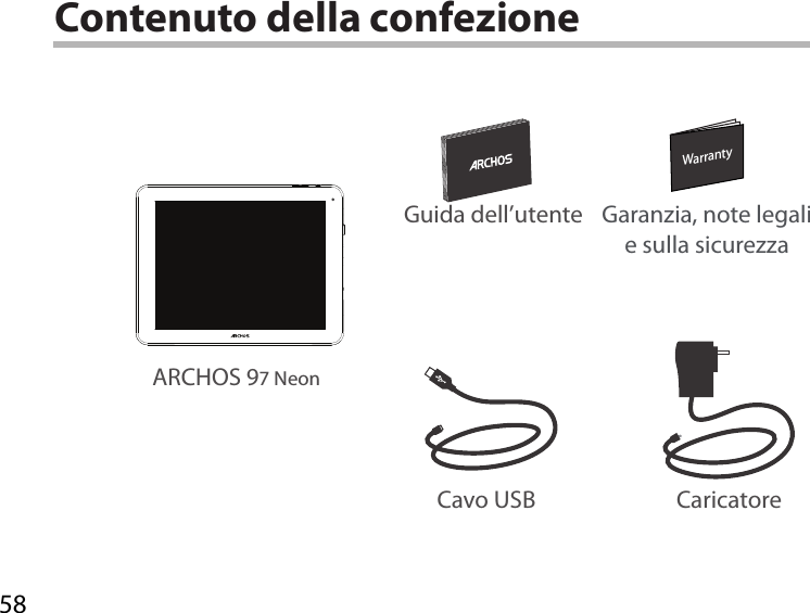 58WarrantyWarrantyContenuto della confezioneCavo USB CaricatoreGuida dell’utente Garanzia, note legali e sulla sicurezzaARCHOS 97 Neon