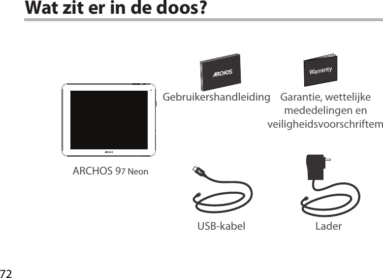 72WarrantyWarrantyWat zit er in de doos?LaderGebruikershandleiding Garantie, wettelijke mededelingen en veiligheidsvoorschriftemUSB-kabelARCHOS 97 Neon