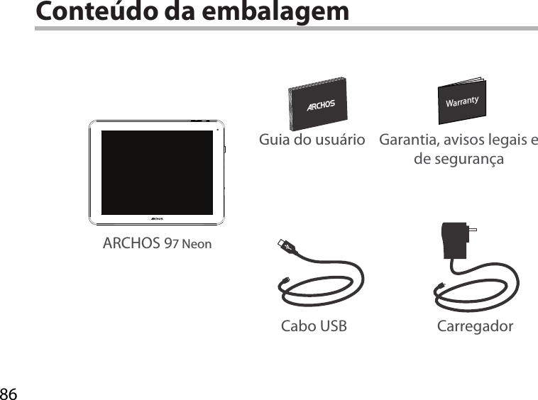 86WarrantyWarrantyConteúdo da embalagemARCHOS 97 NeonCarregadorGuia do usuário Garantia, avisos legais e de segurançaCabo USB