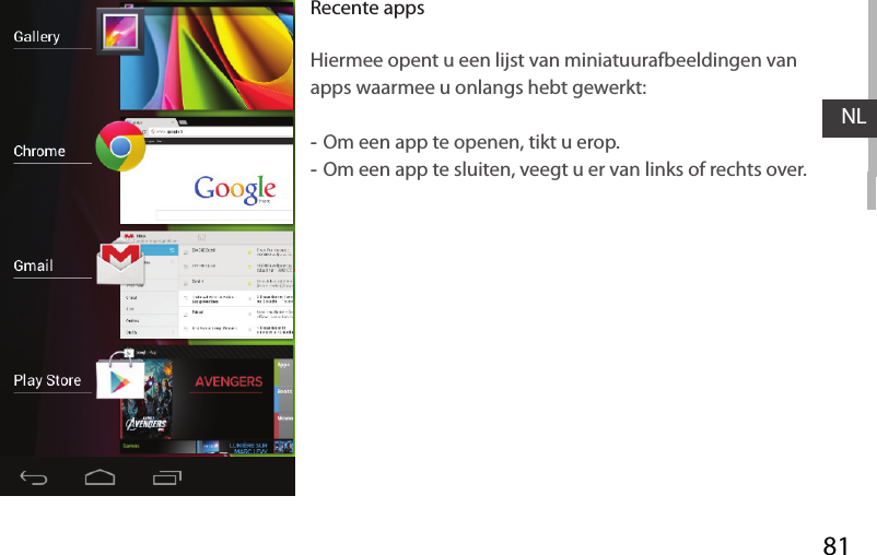 81NLRecente appsHiermee opent u een lijst van miniatuurafbeeldingen van apps waarmee u onlangs hebt gewerkt: -Om een app te openen, tikt u erop.  -Om een app te sluiten, veegt u er van links of rechts over.