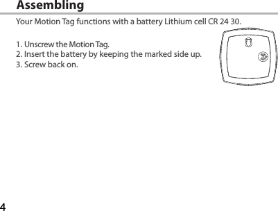 4Assembling Your Motion Tag functions with a battery Lithium cell CR 24 30.1. Unscrew the Motion Tag.2. Insert the battery by keeping the marked side up.3. Screw back on.
