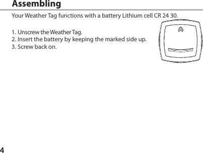 4Assembling Your Weather Tag functions with a battery Lithium cell CR 24 30.1. Unscrew the Weather Tag.2. Insert the battery by keeping the marked side up.3. Screw back on.