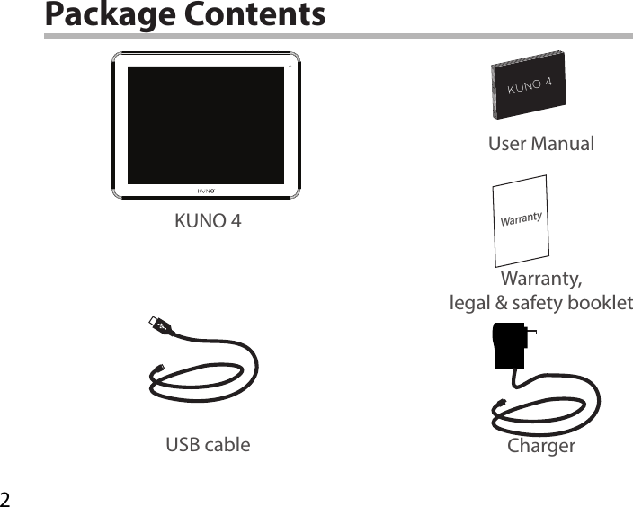 2WarrantyKUNO 4USB cable ChargerUser ManualWarranty,legal &amp; safety bookletPackage ContentsKUNO 4