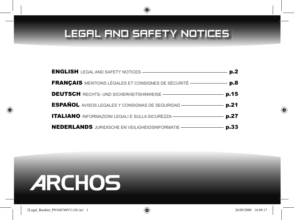 LEGAL AND SAFETY NOTICESENGLISH LEGAL AND SAFETY NOTICES       p.2FRANÇAIS MENTIONS LÉGALES ET CONSIGNES DE SÉCURITÉ     p.8DEUTSCH RECHTS- UND SICHERHEITSHINWEISE     p.15ESPAÑOL AVISOS LEGALES Y CONSIGNAS DE SEGURIDAD   p.21ITALIANO INFORMAZIONI LEGALI E SULLA SICUREZZA   p.27NEDERLANDS JURIDISCHE EN VEILIGHEIDSINFORMATIE   p.332Legal_Booklet_PN106740V3 (3G in1   12Legal_Booklet_PN106740V3 (3G in1   1 26/09/2008   14:49:1726/09/2008   14:49:17