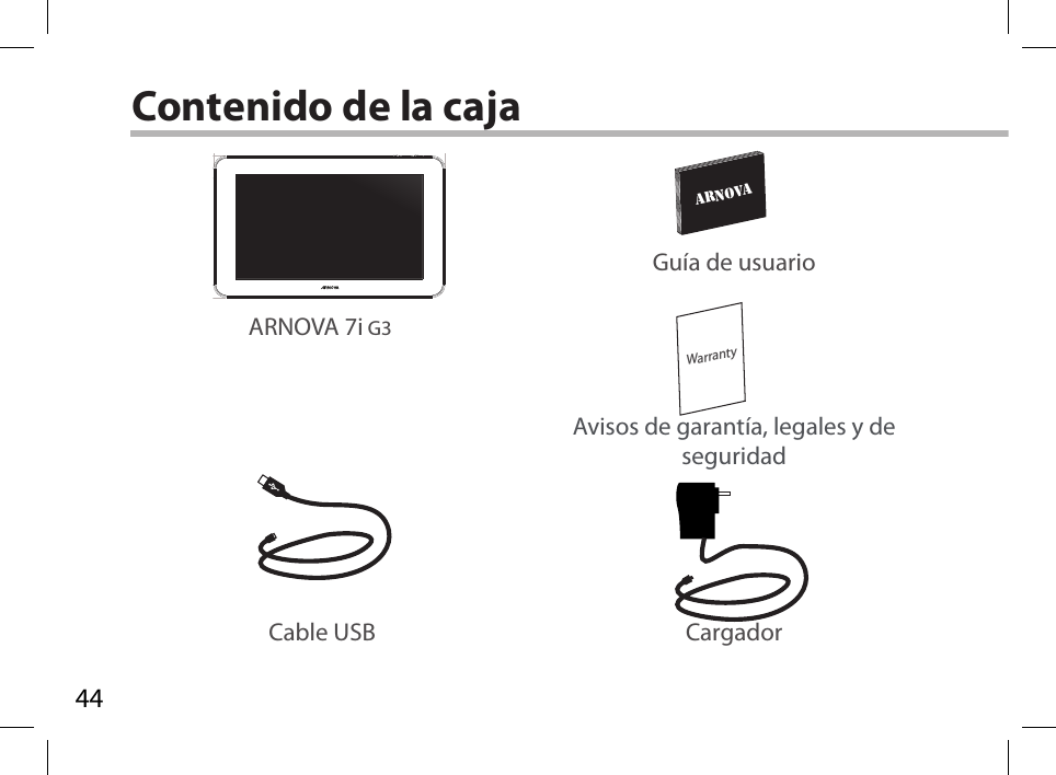 44WarrantyARNOVADRAWING12-11-2012Rev1AN8G4  21-11-2012last modification:CONFIDENTIALDrawingRev1scale 1:1 mmContenido de la cajaCable USB CargadorGuía de usuarioAvisos de garantía, legales y de seguridadARNOVA 7i G3