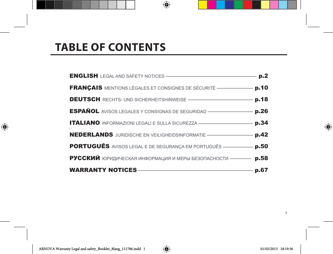 1ENGLISH LegaL and Safety noticeS       p.2FRANÇAIS MentionS LégaLeS et conSigneS de Sécurité     p.10DEUTSCH rechtS- und SicherheitShinweiSe     p.18ESPAÑOL aviSoS LegaLeS y conSignaS de Seguridad   p.26ITALIANO inforMazioni LegaLi e SuLLa Sicurezza   p.34NEDERLANDS JuridiSche en veiLigheidSinforMatie   p.42PORTUGUÊS aviSoS LegaL e de SeguranÇa eM PortuguÊS   p.50РУССКИЙ Юридическая информация и меры безопасности    p.58WARRANTY NOTICES   p.67TABLE OF CONTENTSARNOVA Warranty Legal and safety_Booklet_8lang_111786.indd   1 01/02/2013   18:19:36