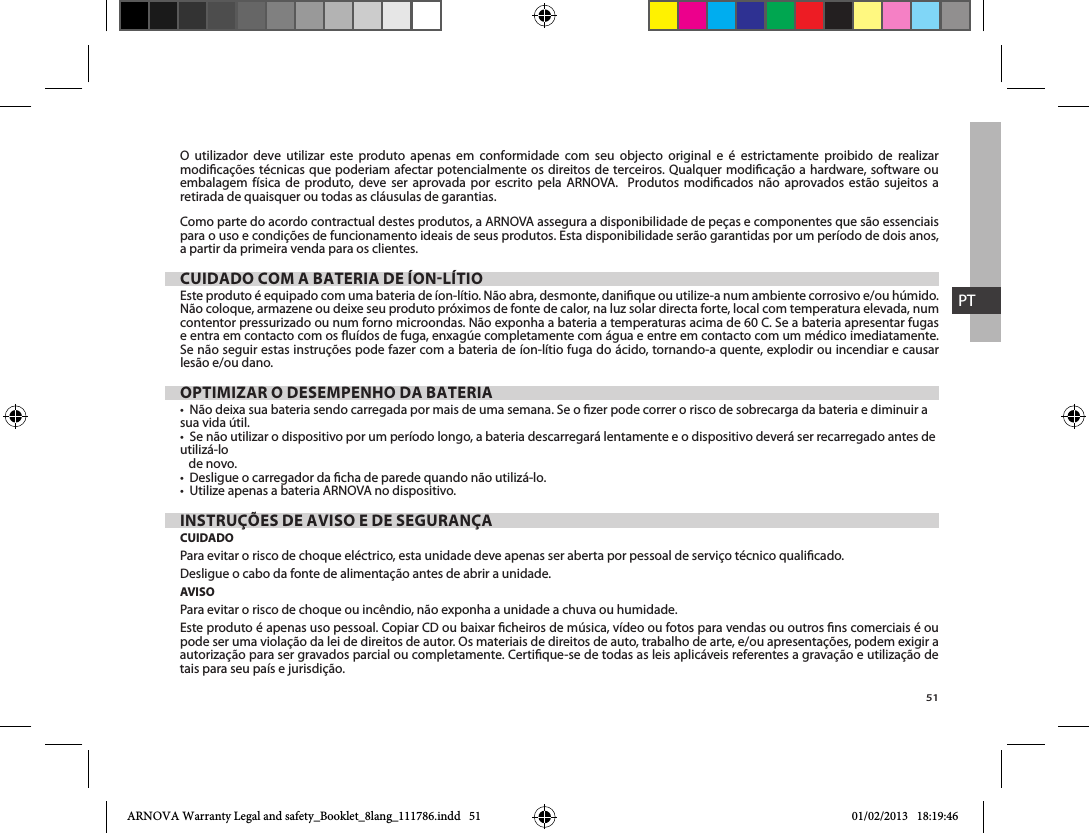 51PTO utilizador deve utilizar este produto apenas em conformidade com seu objecto original e é estrictamente proibido de realizar                   retirada de quaisquer ou todas as cláusulas de garantias. a partir da primeira venda para os clientes.CUIDADO COM A BATERIA DE ÍONLÍTIOe entra em contacto com os uídos de fuga, enxagúe completamente com água e entre em contacto com um médico imediatamente. OPTIMIZAR O DESEMPENHO DA BATERIA  sua vida útil.  utilizá-lo    de novo.   INSTRUÇÕES DE AVISO E DE SEGURANÇACUIDADOAVISO Este produto é apenas uso pessoal. Copiar CD ou baixar cheiros de música, vídeo ou fotos para vendas ou outros ns comerciais é ou ARNOVA Warranty Legal and safety_Booklet_8lang_111786.indd   51 01/02/2013   18:19:46