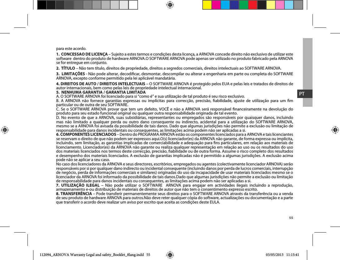 55PTpara este acordo. 1.  CONCESSAO DE LICENÇAse for entregue em conjunto.2.  TÍTULO 3.  LIMITAÇÕESARNOVA, excepto conforme permitido pela lei aplicável mandatária.4. DIREITOS DE AUTO / DIREITOS INTELECTUAISautor internacionais, bem como pelas leis de propriedade intelectual internacional.5.  NENHUMA GARANTIA / GARANTIA LIMITADA                    produto para seu estado funcional original ou qualquer outra responsabilidade originada de tal evento.                      6. COMPONENTES LICENCIADOS7. UTILIZAÇÃO ILEGAL                8. TRANSFERÊNCIA112094_ARNOVA Warranty Legal and safety_Booklet_8lang.indd   55 03/05/2013   11:15:41