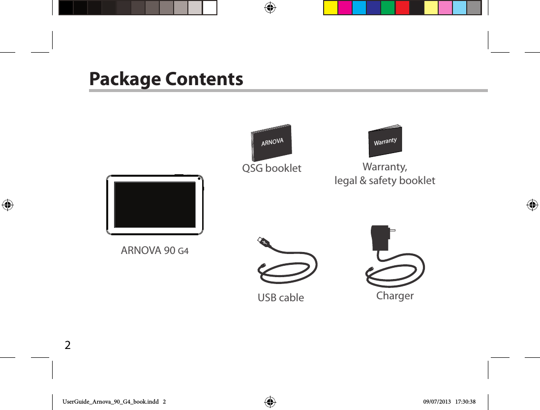 2WarrantyWarrantyARNOVAUSB cable ChargerQSG booklet Warranty,legal &amp; safety bookletPackage ContentsARNOVA 90 G4UserGuide_Arnova_90_G4_book.indd   2 09/07/2013   17:30:38