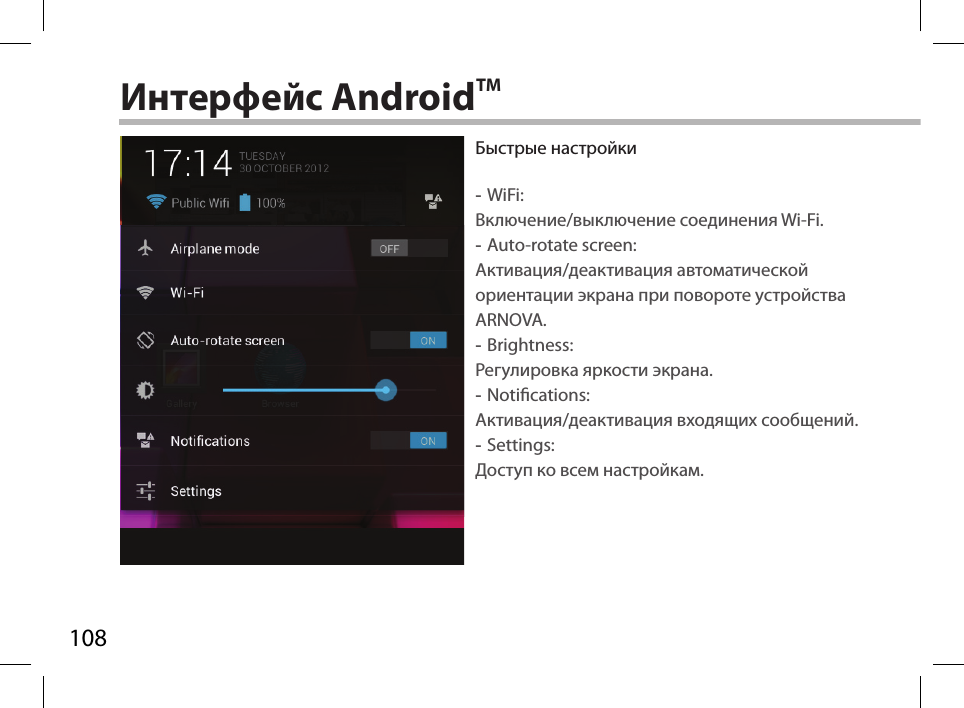 108Интерфейс AndroidTMБыстрые настройки -WiFi: Включение/выключение соединения Wi-Fi. -Auto-rotate screen: Активация/деактивация автоматической ориентации экрана при повороте устройства ARNOVA. -Brightness: Регулировка яркости экрана. -Notications: Активация/деактивация входящих сообщений. -Settings: Доступ ко всем настройкам.