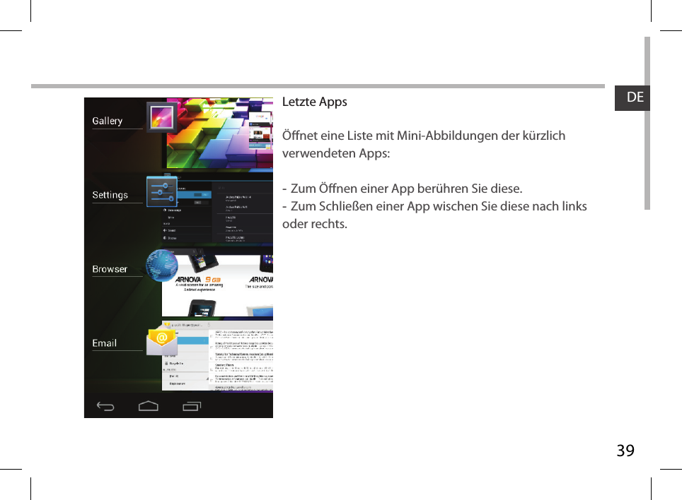 39DELetzte AppsÖnet eine Liste mit Mini-Abbildungen der kürzlich verwendeten Apps: -Zum Önen einer App berühren Sie diese.  -Zum Schließen einer App wischen Sie diese nach links oder rechts.