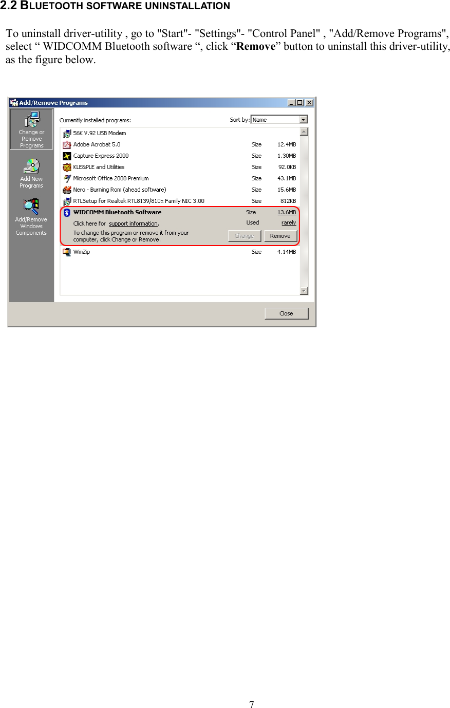  72.2 BLUETOOTH SOFTWARE UNINSTALLATION      To uninstall driver-utility , go to &quot;Start&quot;- &quot;Settings&quot;- &quot;Control Panel&quot; , &quot;Add/Remove Programs&quot;, select “ WIDCOMM Bluetooth software “, click “Remove” button to uninstall this driver-utility, as the figure below.                                           