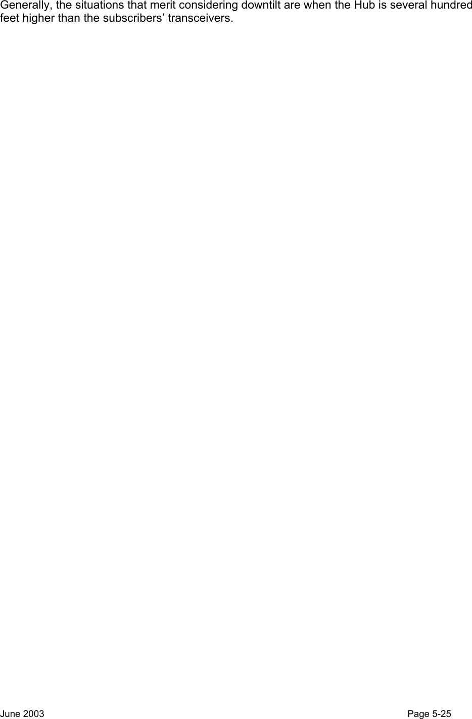 Generally, the situations that merit considering downtilt are when the Hub is several hundred feet higher than the subscribers’ transceivers. June 2003                                                                                                                                          Page 5-25  