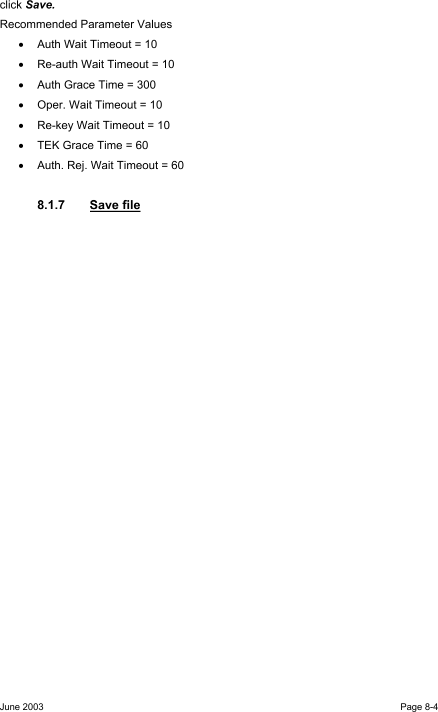  click Save. Recommended Parameter Values •  Auth Wait Timeout = 10 •  Re-auth Wait Timeout = 10 •  Auth Grace Time = 300 •  Oper. Wait Timeout = 10 •  Re-key Wait Timeout = 10 •  TEK Grace Time = 60 •  Auth. Rej. Wait Timeout = 60  8.1.7 Save file June 2003                                                                                                                                         Page 8-4  